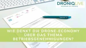 DRONIQlive-Aufzeichnung: Wie denkt die Drone-Economy über das Thema Betriebsgenehmigungen?